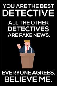 You Are The Best Detective All The Other Detectives Are Fake News. Everyone Agrees. Believe Me.