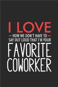 I Love How We Don't Have To Say Out Loud That I'm Your Favorite Coworker