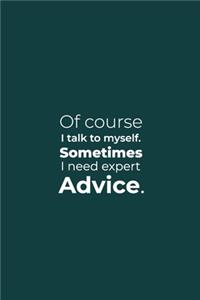 Of course I talk to myself. Sometimes I need expert Advice.