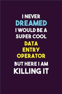 I Never Dreamed I would Be A Super Cool Data Entry Operator But Here I Am Killing It
