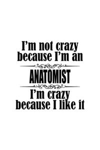 I'm Not Crazy Because I'm An Anatomist I'm Crazy Because I like It