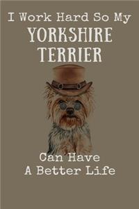 I Work Hard So My Yorkshire Terrier Can Have A Better