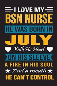 I Love My Bsn Nurse He Was Born In July With His Heart On His Sleeve A Fire In His Soul And A Mouth He Can't Control