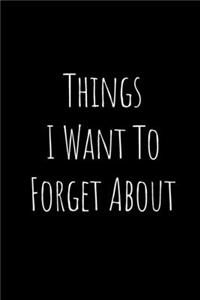 Things I Want To Forget About