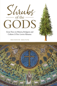 Shrubs of the Gods: Great Trees In History, Religion and Culture: A Tree Lovers Almanac