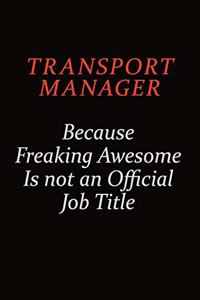 Transport Manager Because Freaking Awesome Is Not An Official Job Title