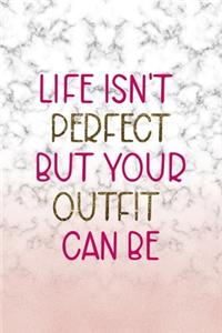 Life Isn't Perfect But Your Outfit Can Be