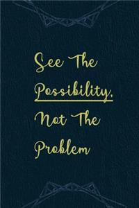 See The Possibility, Not The Problem