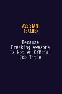 Assistant Teacher Because Freaking Awesome is not An Official Job Title