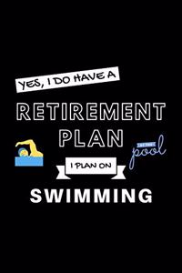 Yes, I Do Have A Retirement Plan I Plan On Swimming
