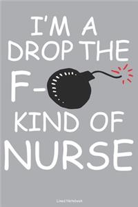 I'm A Drop The F- Kind Of Nurse Lined Notebook