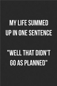 My Life Summed Up In One Sentence Well That Didn't Go As Planned
