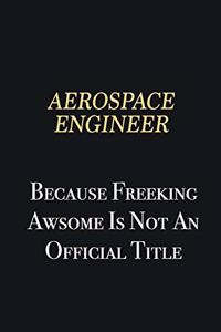 aerospace engineer Because Freeking Awsome is not an official title