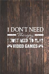 I Don't Need Therapy - Need To Play Video Games Gamer Journal