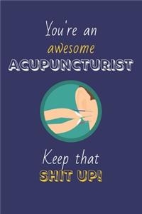 You're An Awesome Acupuncturist Keep That Shit Up!