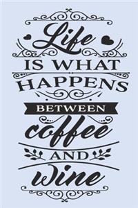 Life is What Happens Between Coffee and Wine