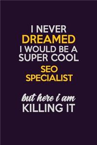 I Never Dreamed I Would Be A Super cool SEO Specialist But Here I Am Killing It