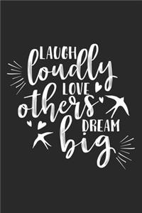 Laugh Loudly Love Others Dream Big