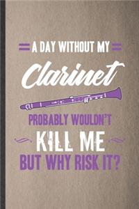 A Day Without My Clarinet Probably Wouldn't Kill Me but Why Risk It