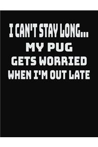I Can't Stay Long... My Pug Gets Worried When I'm Out Late