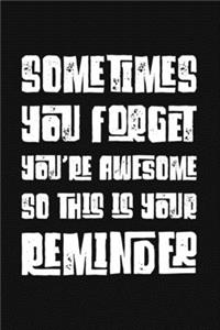 Sometimes You Forget You're Awesome So This Is Your Reminder