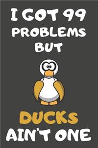 I Got 99 Problems But Ducks Ain't One: Duck Gifts Blank Lined Notebooks, Journals, Planners and Diaries to Write In - For Duck Lovers