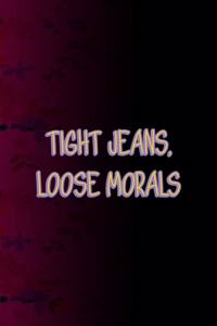 Tight Jeans, Loose Morals