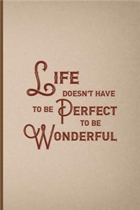 Life Doesn't Have To Be Perfect To Be Wonderful