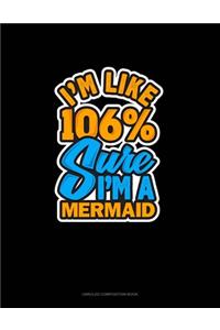 I'm Like 106% Sure I'm A Mermaid