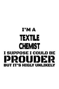 I'm A Textile Chemist I Suppose I Could Be Prouder But It's Highly Unlikely