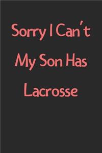 Sorry I Can't My Son Has Lacrosse
