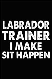 Labrador Trainer I Make Sit Happen