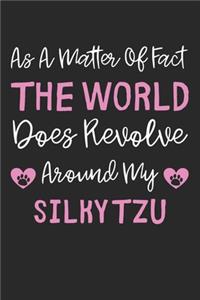 As A Matter Of Fact The World Does Revolve Around My Silky Tzu