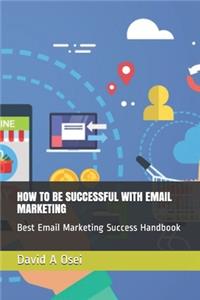 How to Be Successful with Email Marketing