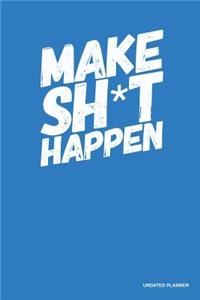 Make Sh*T Happen- Undated Planner