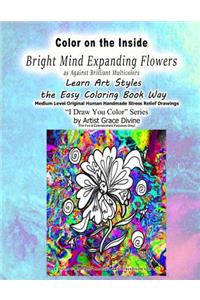 Color on the Inside Bright Mind Expanding Flowers as Against Brilliant Multicolors Learn Art Styles the Easy Coloring Book Way