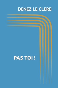 Pas Toi !