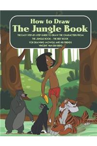 How to Draw the Jungle Book: The Easy Step-By-Step Guide to Draw the Characters from the Jungle Book - The Best Book for Drawing Mowgli and His Friends