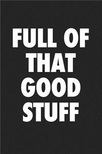 Full of That Good Stuff