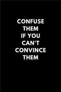 Confuse Them If You Can't Convince Them