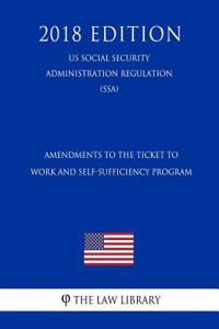 Amendments to the Ticket to Work and Self-Sufficiency Program (Us Social Security Administration Regulation) (Ssa) (2018 Edition)