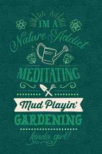 I'm a Nature Addict Meditating Mud Playin' Gardening Kinda Girl