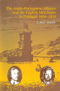 Anglo-Portuguese Alliance and the English Merchants in Portugal 1654-1810