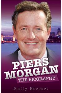 Piers Morgan - the Biography