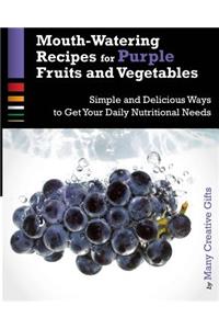 Mouth-Watering Recipes for Purple Fruits and Vegetables: Simple and Delicious Ways to Get Your Daily Nutritional Needs