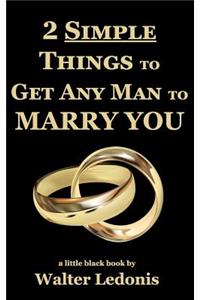 2 Simple Things to Get Any Man to MARRY YOU