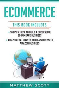 Ecommerce: Shopify: How to Build a Successful Ecommerce Business, Amazon Fba: How to Build a Successful Amazon Business