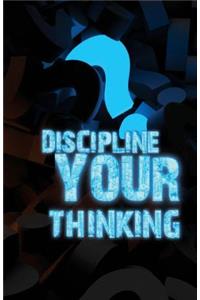 Discipline Your Thinking