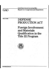 Defense Production ACT: Foreign Involvement and Materials Qualification in the Title III Program: Foreign Involvement and Materials Qualification in the Title III Program