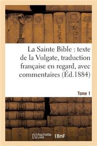 Sainte Bible: Texte de la Vulgate, Traduction Française En Regard, Avec Commentaires Tome 1